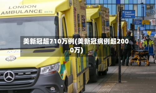 美新冠超710万例(美新冠病例超2000万)-第1张图片