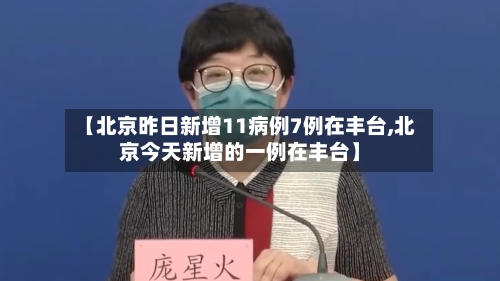 【北京昨日新增11病例7例在丰台,北京今天新增的一例在丰台】-第1张图片