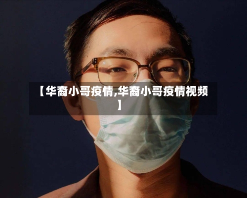 【华裔小哥疫情,华裔小哥疫情视频】-第1张图片