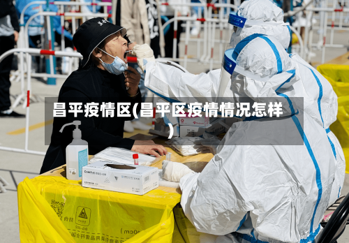 昌平疫情区(昌平区疫情情况怎样)-第1张图片