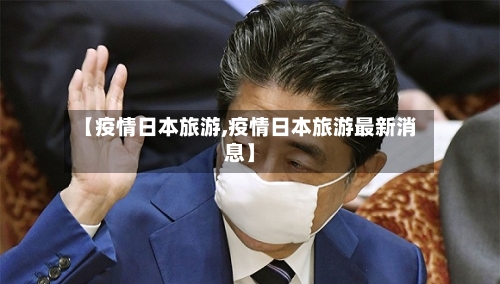 【疫情日本旅游,疫情日本旅游最新消息】-第1张图片