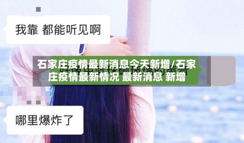 石家庄疫情最新消息今天新增/石家庄疫情最新情况 最新消息 新增-第3张图片