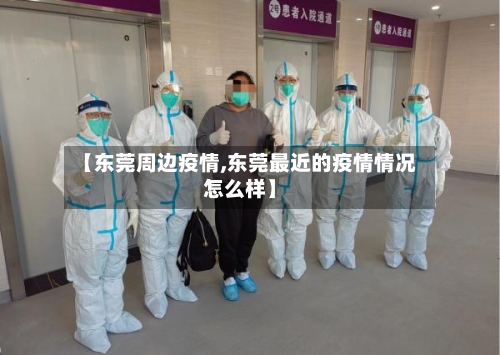 【东莞周边疫情,东莞最近的疫情情况怎么样】-第1张图片