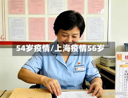 54岁疫情/上海疫情56岁-第1张图片