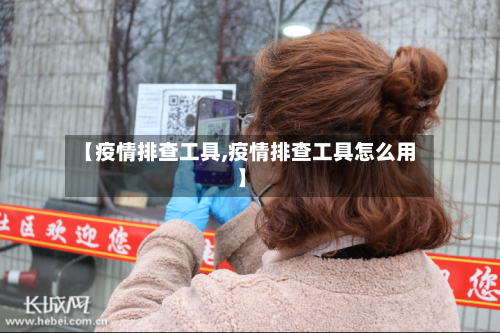 【疫情排查工具,疫情排查工具怎么用】-第1张图片