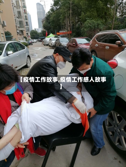 【疫情工作故事,疫情工作感人故事】-第2张图片