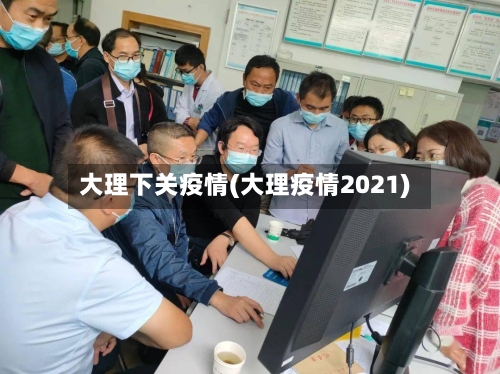 大理下关疫情(大理疫情2021)-第2张图片