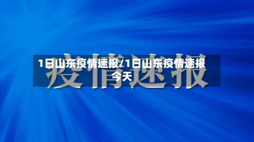 1日山东疫情速报/1日山东疫情速报今天-第1张图片