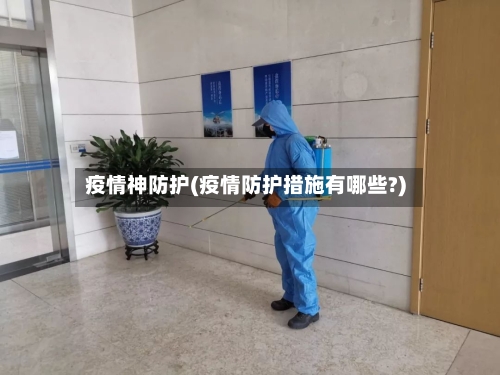疫情神防护(疫情防护措施有哪些?)-第1张图片