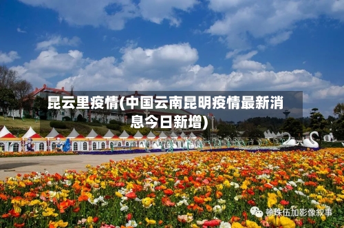 昆云里疫情(中国云南昆明疫情最新消息今日新增)-第1张图片