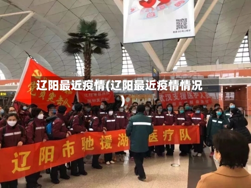 辽阳最近疫情(辽阳最近疫情情况)-第1张图片