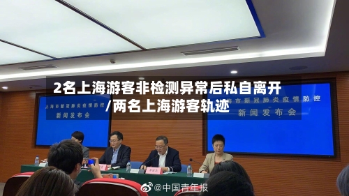 2名上海游客非检测异常后私自离开/两名上海游客轨迹-第1张图片