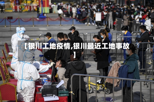 【银川工地疫情,银川最近工地事故】-第1张图片