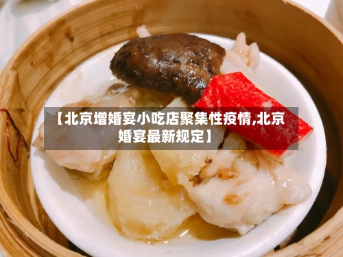 【北京增婚宴小吃店聚集性疫情,北京婚宴最新规定】-第1张图片