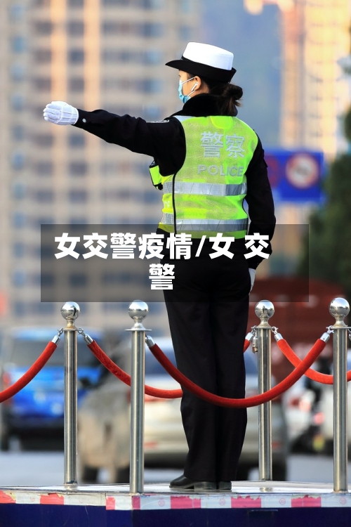 女交警疫情/女 交警-第1张图片