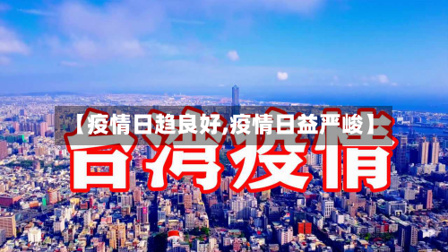【疫情日趋良好,疫情日益严峻】-第1张图片