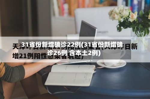 31省份新增确诊22例(31省份新增确诊26例 含本土2例)-第2张图片