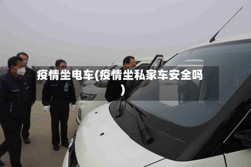 疫情坐电车(疫情坐私家车安全吗)-第2张图片