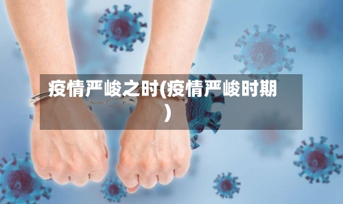 疫情严峻之时(疫情严峻时期)-第1张图片