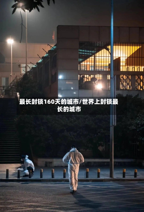 最长封锁160天的城市/世界上封锁最长的城市-第2张图片