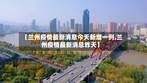 【兰州疫情最新消息今天新增一例,兰州疫情最新消息昨天】-第2张图片