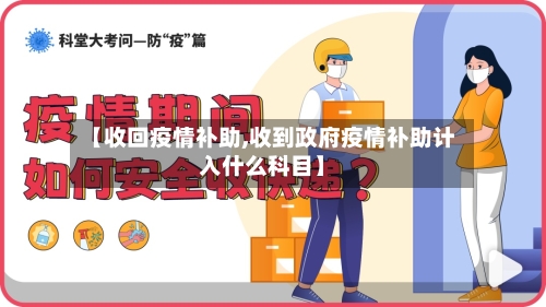 【收回疫情补助,收到政府疫情补助计入什么科目】-第2张图片
