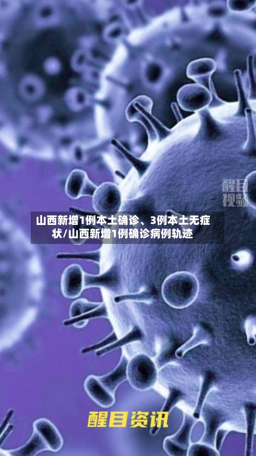 山西新增1例本土确诊	、3例本土无症状/山西新增1例确诊病例轨迹-第2张图片
