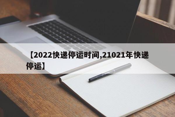 【2022快递停运时间,21021年快递停运】