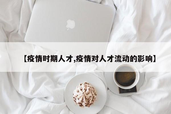 【疫情时期人才,疫情对人才流动的影响】