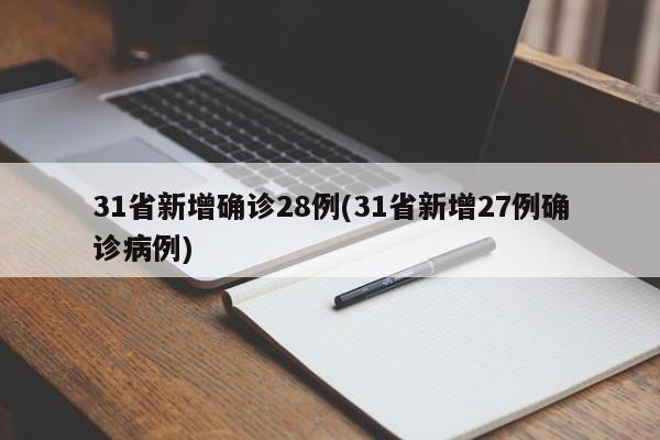 31省新增确诊28例(31省新增27例确诊病例)