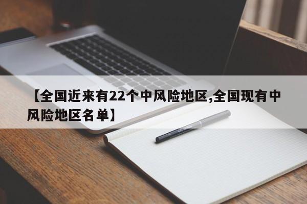 【全国近来有22个中风险地区,全国现有中风险地区名单】
